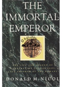 THE IMMORTAL EMPEROR THE LIFE AND LEGEND OF CONSTANTINE PALAIOLOGOS. LAST EMPEROR OF THE ROMANS